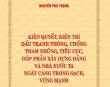 Cuốn sách "Kiên quyết, kiên trì đấu tranh phòng, chống tham nhũng, tiêu cực, góp phần xây dựng Đảng và Nhà nước ta ngày càng trong sạch, vững mạnh"
